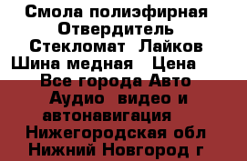 Смола полиэфирная, Отвердитель, Стекломат, Лайков, Шина медная › Цена ­ 1 - Все города Авто » Аудио, видео и автонавигация   . Нижегородская обл.,Нижний Новгород г.